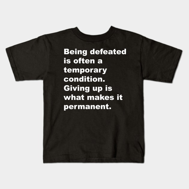 Being defeated is often a temporary outcome. Giving up is what makes it permanent Kids T-Shirt by Gameshirts